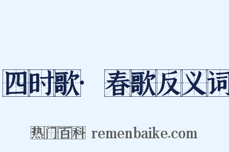 四时歌·春歌反义词是什么意思的图片